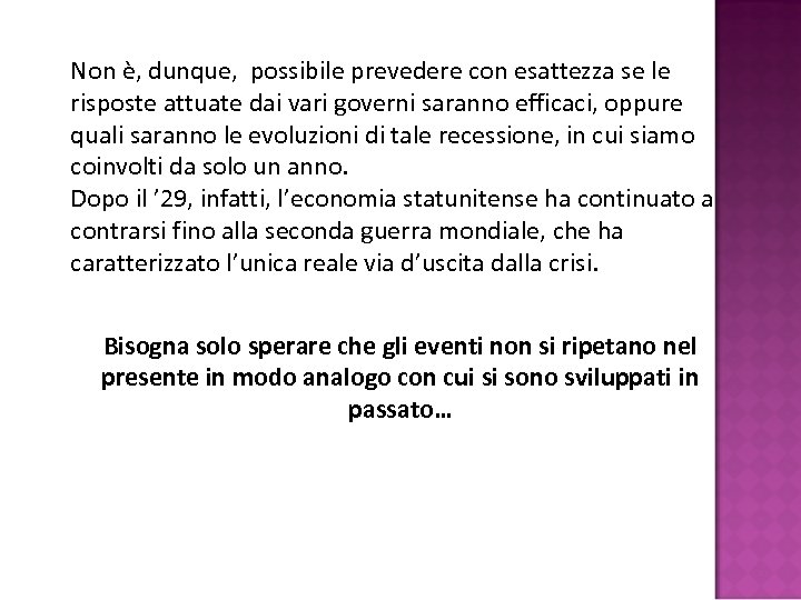 Non è, dunque, possibile prevedere con esattezza se le risposte attuate dai vari governi
