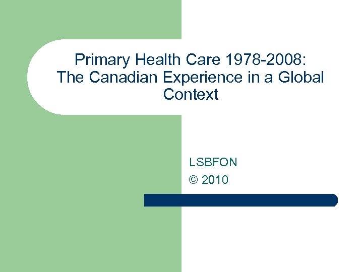 Primary Health Care 1978 -2008: The Canadian Experience in a Global Context LSBFON ©