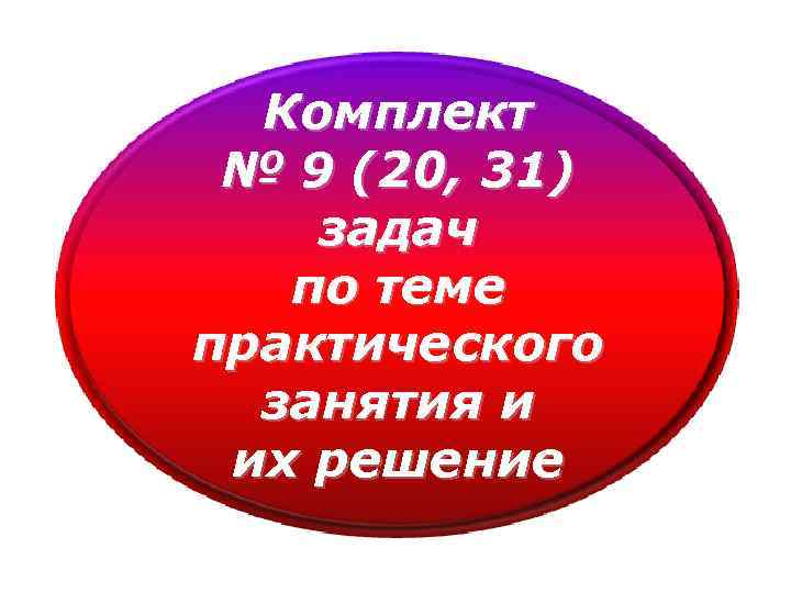 Комплект № 9 (20, 31) задач по теме практического занятия и их решение 