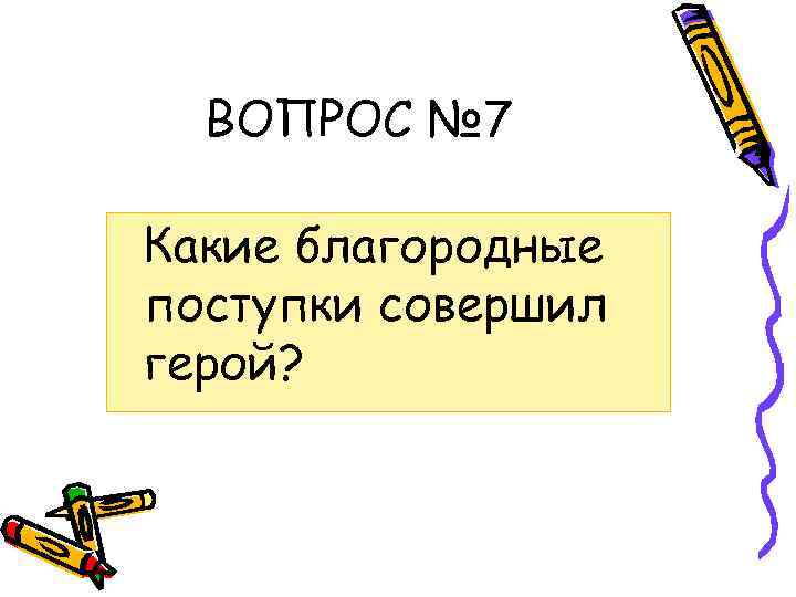 ВОПРОС № 7 Какие благородные поступки совершил герой? 