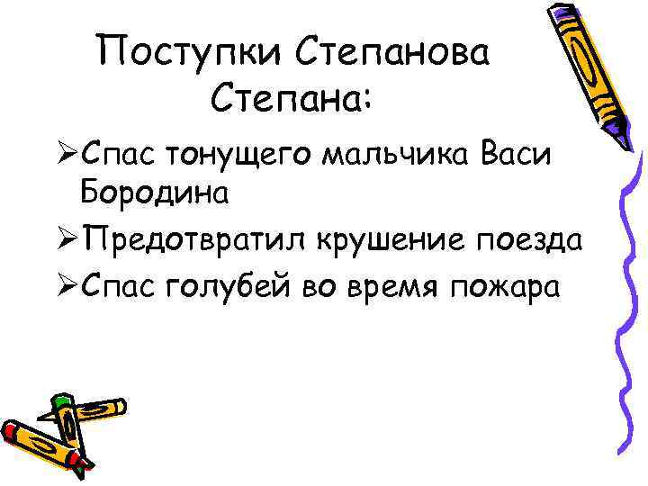 Поступки Степанова Степана: ØСпас тонущего мальчика Васи Бородина ØПредотвратил крушение поезда ØСпас голубей во