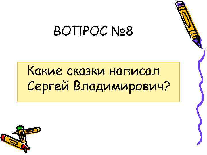 ВОПРОС № 8 Какие сказки написал Сергей Владимирович? 