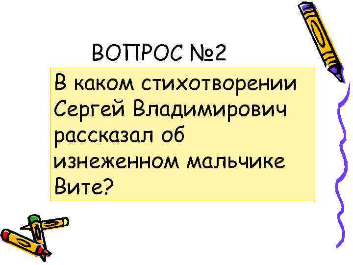 ВОПРОС № 2 В каком стихотворении Сергей Владимирович рассказал об изнеженном мальчике Вите? 