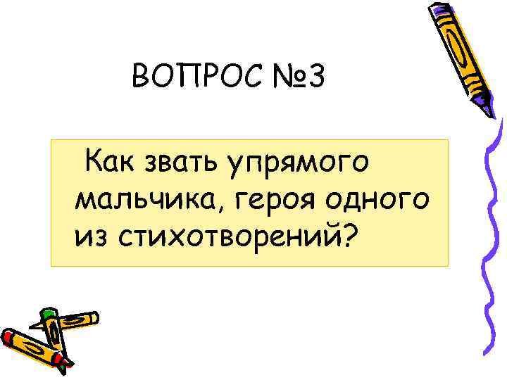 ВОПРОС № 3 Как звать упрямого мальчика, героя одного из стихотворений? 