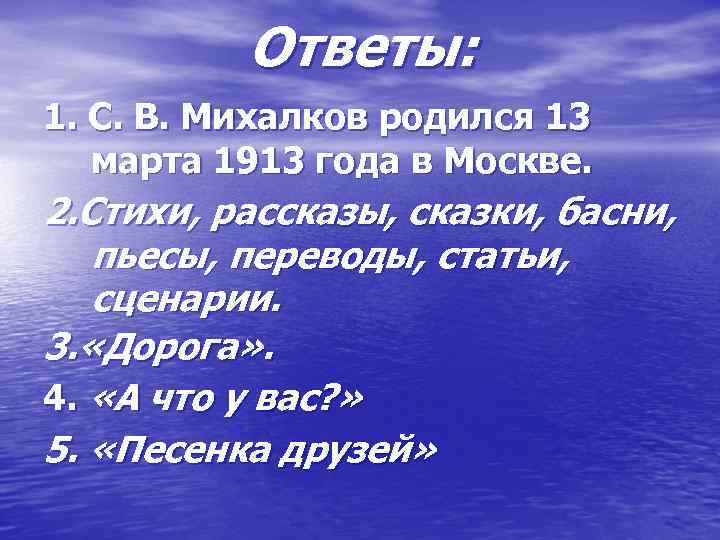 Ответы: 1. С. В. Михалков родился 13 марта 1913 года в Москве. 2. Стихи,