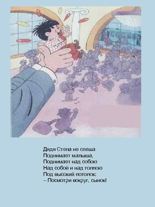 Дядя Степа не спеша Поднимает малыша, Поднимает над собою Над собой и над толпою