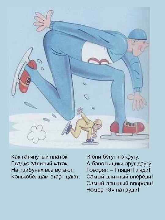 Как натянутый платок Гладко залитый каток. На трибунах все встают: Конькобежцам старт дают. И