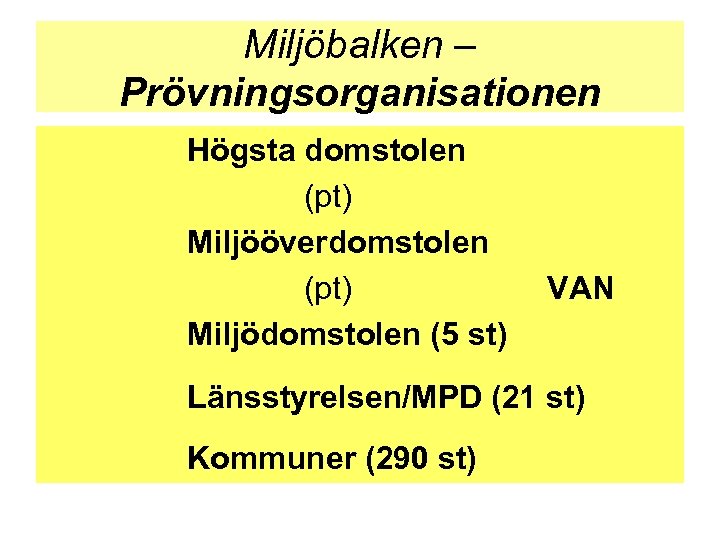 Miljöbalken – Prövningsorganisationen Högsta domstolen (pt) Miljööverdomstolen (pt) Miljödomstolen (5 st) VAN Länsstyrelsen/MPD (21