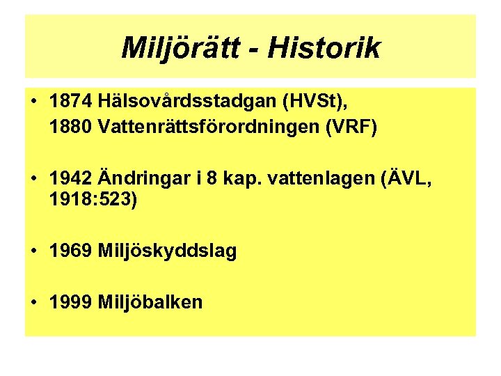 Miljörätt - Historik • 1874 Hälsovårdsstadgan (HVSt), 1880 Vattenrättsförordningen (VRF) • 1942 Ändringar i