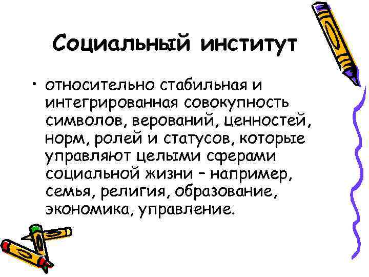 Социальный институт • относительно стабильная и интегрированная совокупность символов, верований, ценностей, норм, ролей и