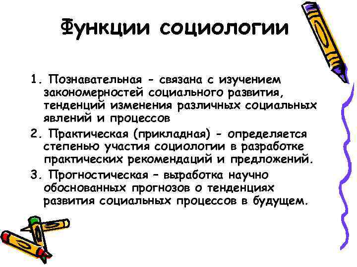 Функции социологии 1. Познавательная - связана с изучением закономерностей социального развития, тенденций изменения различных