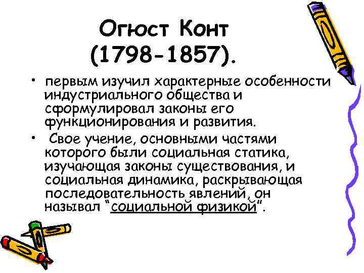 Огюст Конт (1798 -1857). • первым изучил характерные особенности индустриального общества и сформулировал законы