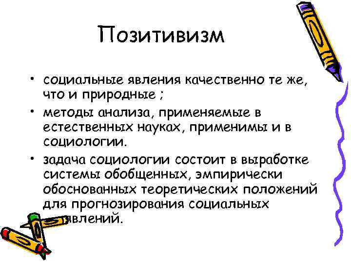 Позитивизм • социальные явления качественно те же, что и природные ; • методы анализа,