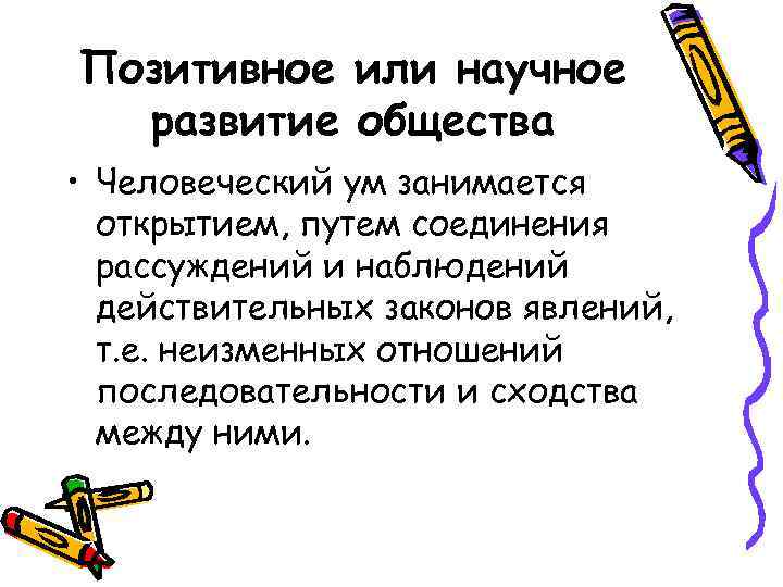 Позитивное или научное развитие общества • Человеческий ум занимается открытием, путем соединения рассуждений и