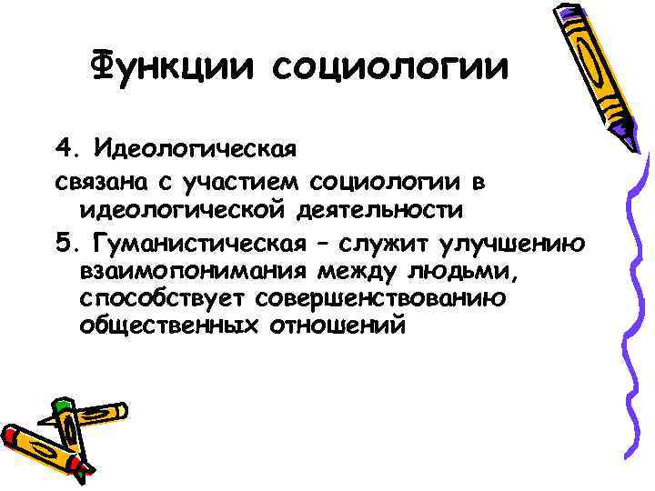 Функции социологии 4. Идеологическая связана с участием социологии в идеологической деятельности 5. Гуманистическая –