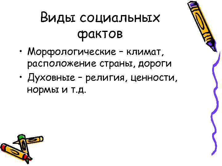 Виды социальных фактов • Морфологические – климат, расположение страны, дороги • Духовные – религия,