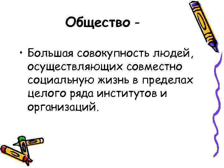 Общество • Большая совокупность людей, осуществляющих совместно социальную жизнь в пределах целого ряда институтов