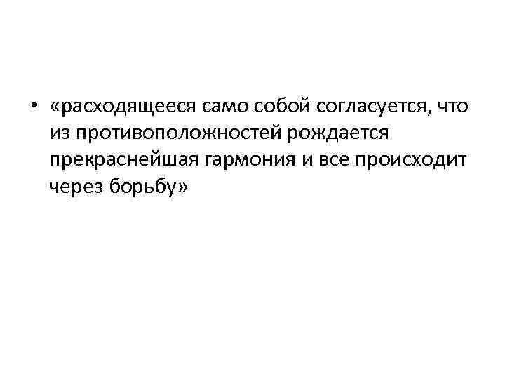 • «расходящееся само собой согласуется, что из противоположностей рождается прекраснейшая гармония и все