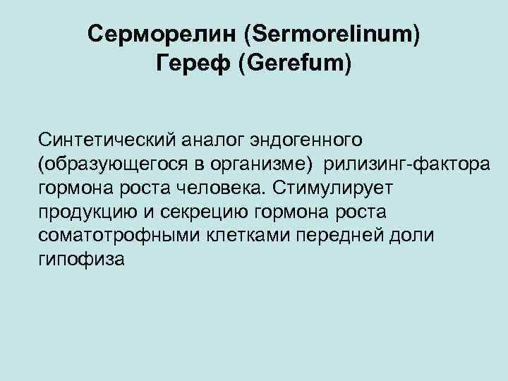 Серморелин (Sermorelinum) Гереф (Gerefum) Синтетический аналог эндогенного (образующегося в организме) рилизинг-фактора гормона роста человека.