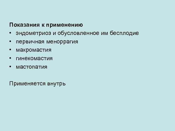 Показания к применению • эндометриоз и обусловленное им бесплодие • первичная меноррагия • макромастия