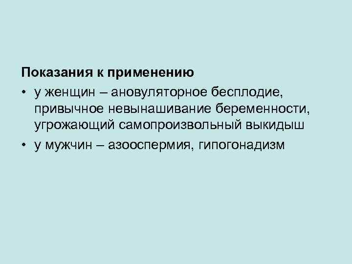 Показания к применению • у женщин – ановуляторное бесплодие, привычное невынашивание беременности, угрожающий самопроизвольный