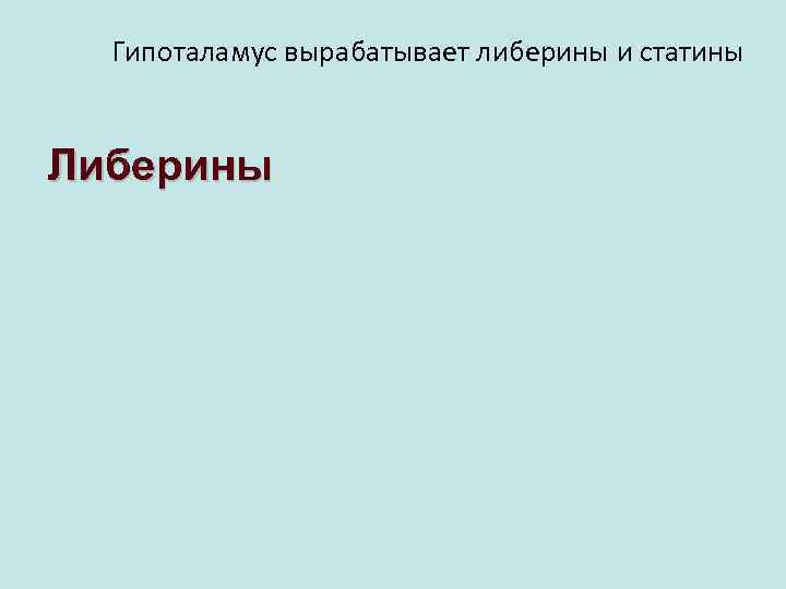 Гипоталамус вырабатывает либерины и статины Либерины 