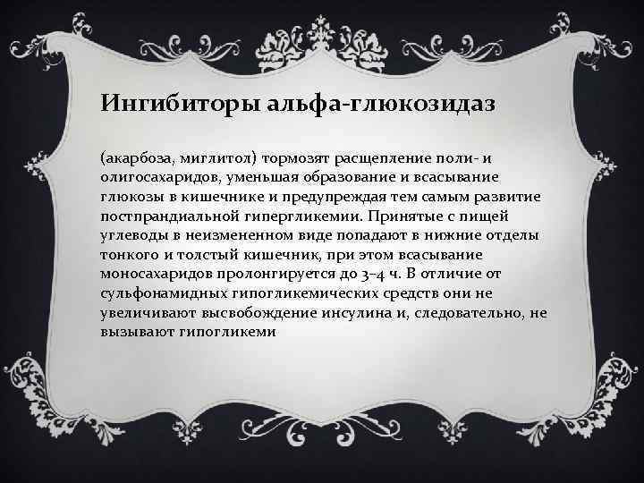 Ингибиторы альфа-глюкозидаз (акарбоза, миглитол) тормозят расщепление поли- и олигосахаридов, уменьшая образование и всасывание глюкозы