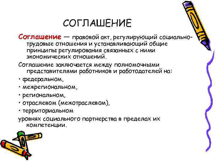 СОГЛАШЕНИЕ Соглашение — правовой акт, регулирующий социальнотрудовые отношения и устанавливающий общие принципы регулирования связанных