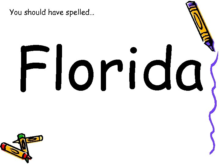 You should have spelled… Florida 