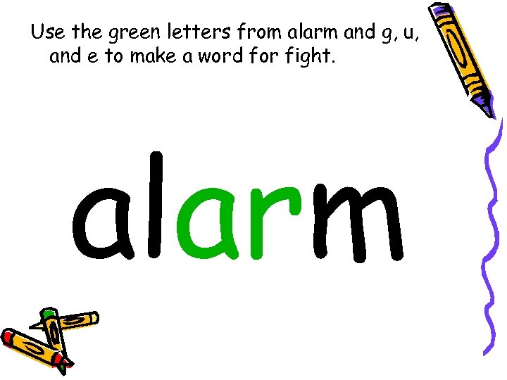 Use the green letters from alarm and g, u, and e to make a