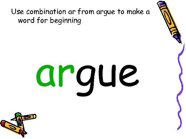 Use combination ar from argue to make a word for beginning argue 