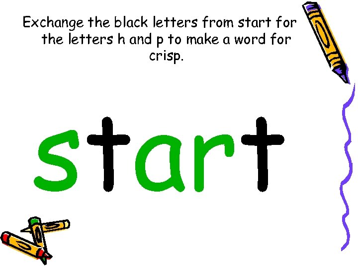 Exchange the black letters from start for the letters h and p to make