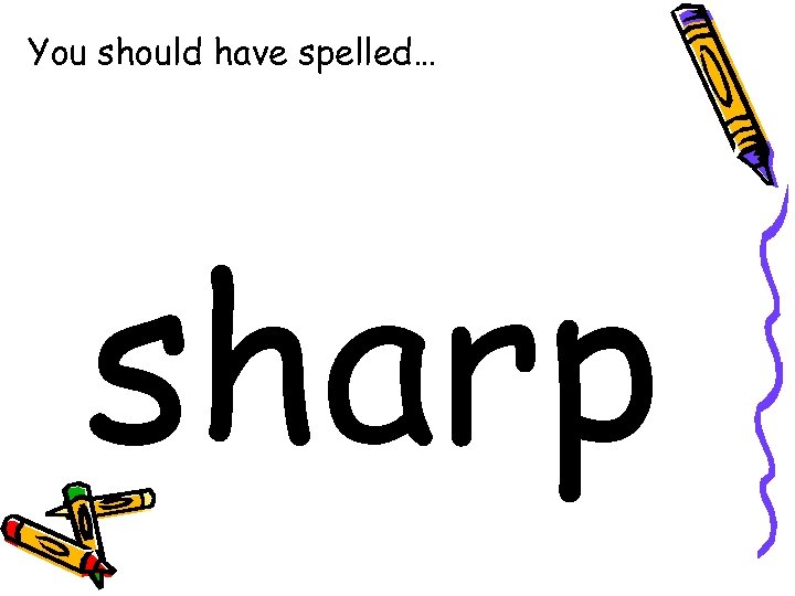 You should have spelled… sharp 