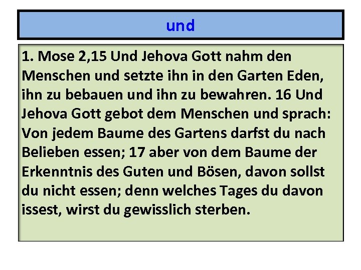 und 1. Mose 2, 15 Und Jehova Gott nahm den Menschen und setzte ihn