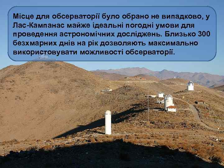 Місце для обсерваторії було обрано не випадково, у Лас-Кампанас майже ідеальні погодні умови для