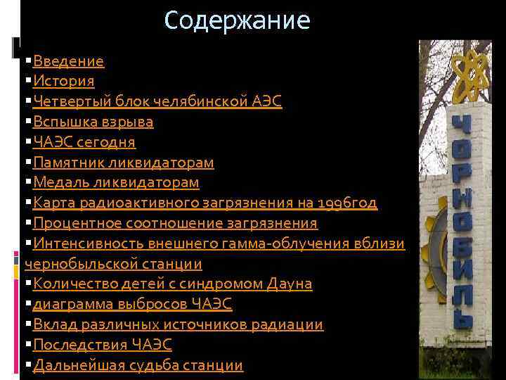 Содержание §Введение §История §Четвертый блок челябинской АЭС §Вспышка взрыва §ЧАЭС сегодня §Памятник ликвидаторам §Медаль