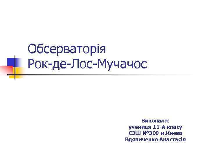 Обсерваторія Рок-де-Лос-Мучачос Виконала: учениця 11 -А класу СЗШ № 309 м. Києва Вдовиченко Анастасія