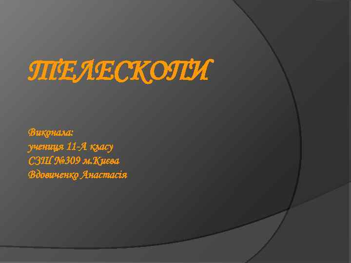 ТЕЛЕСКОПИ Виконала: учениця 11 -А класу СЗШ № 309 м. Києва Вдовиченко Анастасія 