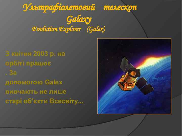 Ультрафіолетовий телескоп Galaxy Evolution Explorer (Galex) З квітня 2003 р. на орбіті працює. За