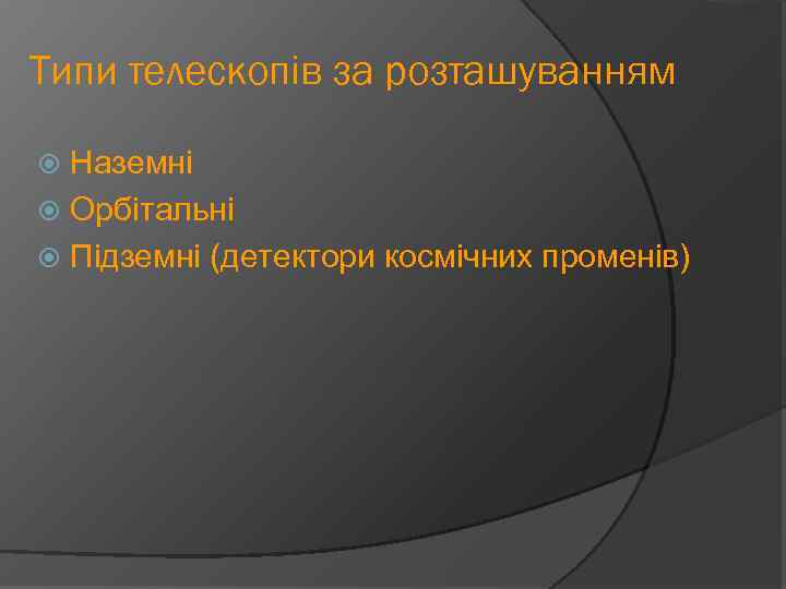 Типи телескопів за розташуванням Наземні Орбітальні Підземні (детектори космічних променів) 