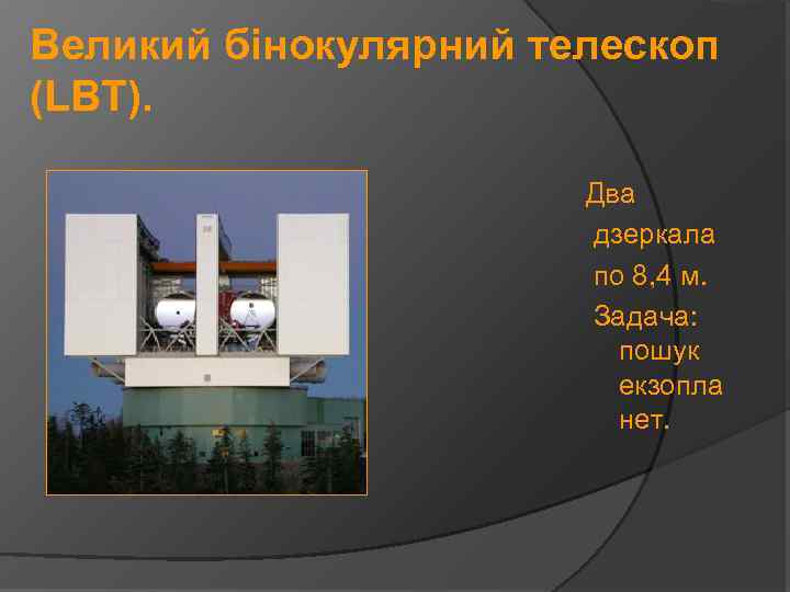 Великий бінокулярний телескоп (LBT). Два дзеркала по 8, 4 м. Задача: пошук екзопла нет.