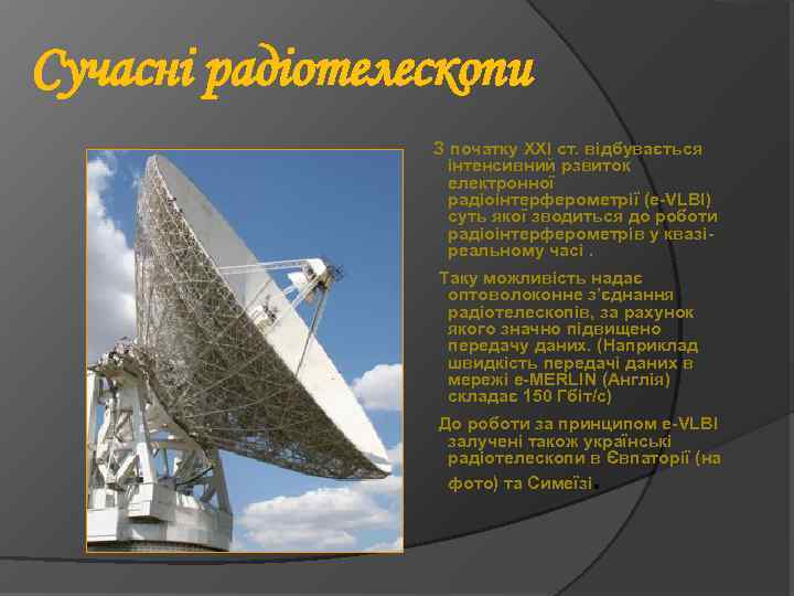 Сучасні радіотелескопи З початку ХХІ ст. відбувається інтенсивний рзвиток електронної радіоінтерферометрії (e-VLBI) суть якої