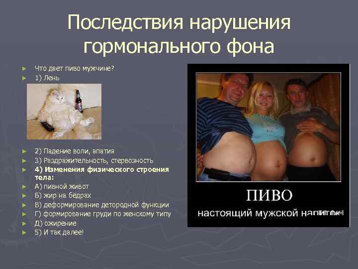 Последствия нарушения гормонального фона ► ► ► Что дает пиво мужчине? 1) Лень 2)