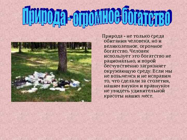 Природа - не только среда обитания человека, но и великолепное, огромное богатство. Человек использует