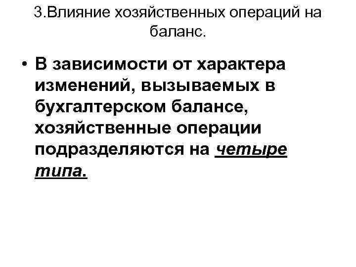 3. Влияние хозяйственных операций на баланс. • В зависимости от характера изменений, вызываемых в