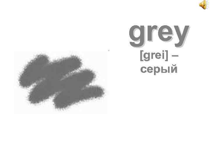 grey [grei] – серый 