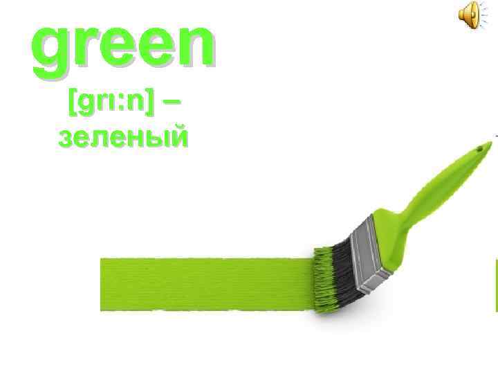 green [grι: n] – зеленый 