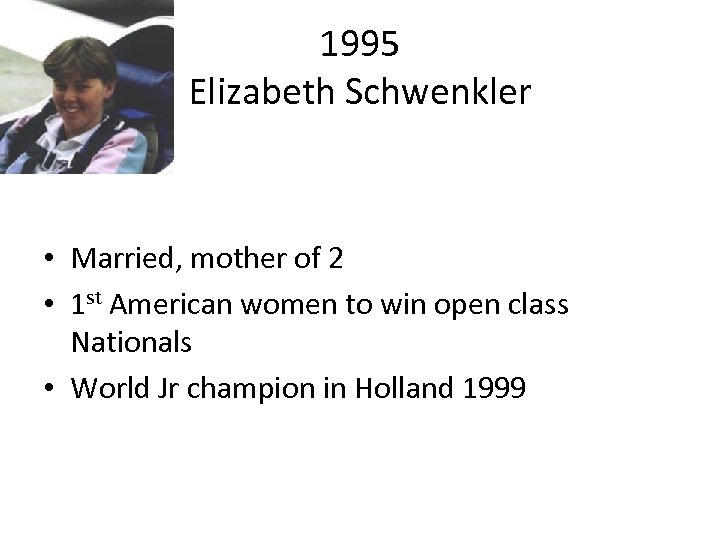 1995 Elizabeth Schwenkler • Married, mother of 2 • 1 st American women to