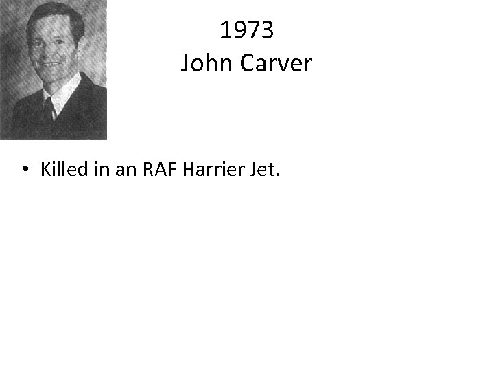 1973 John Carver • Killed in an RAF Harrier Jet. 