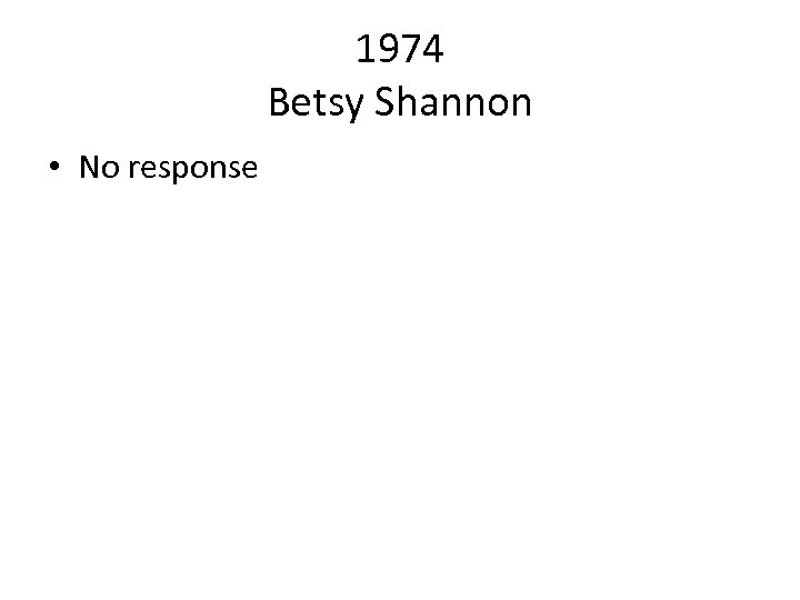 1974 Betsy Shannon • No response 